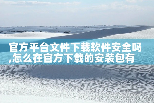 官方平台文件下载软件安全吗