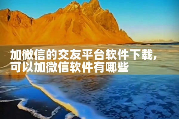 加微信的交友平台软件下载