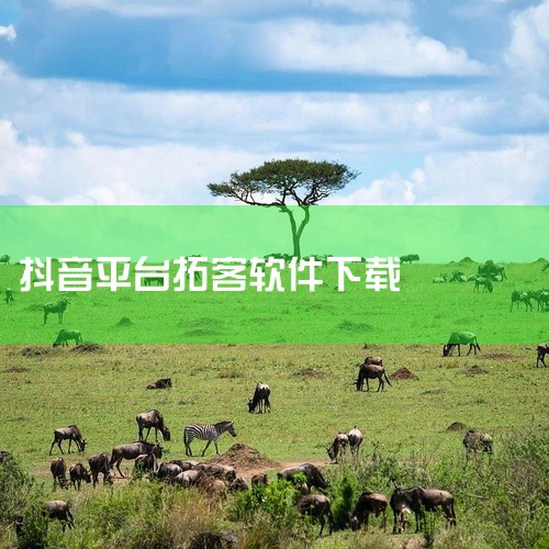 抖音常见的拓客软件有哪些?|求斗音拓客-多功能拓客涨粉神器完整网盘链接下载|抖音常见的拓客软件有哪些?|