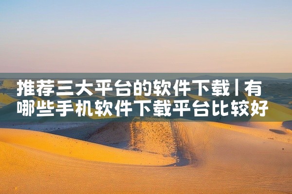 推荐三大平台的软件下载
