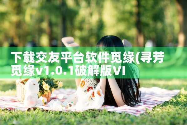 下载交友平台软件觅缘