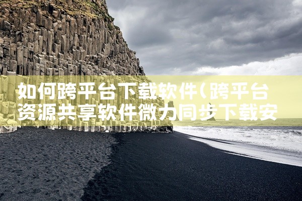 如何跨平台下载软件