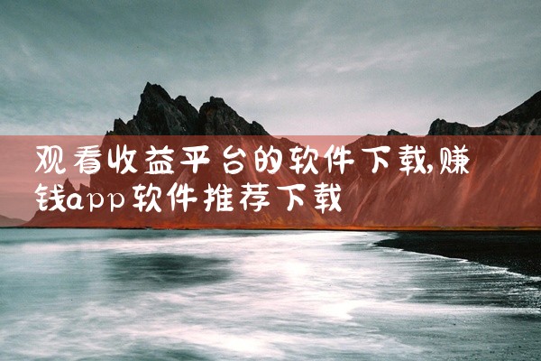 观看收益平台的软件下载